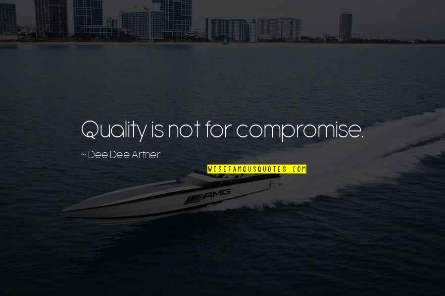 Arrojar Conjugation Quotes By Dee Dee Artner: Quality is not for compromise.
