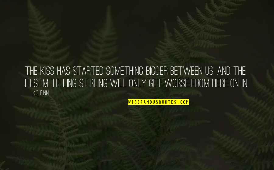 Arrojarse Con Quotes By K.C. Finn: The kiss has started something bigger between us, Arrojarse Con Quotes By K.C. Finn: The kiss has started something bigger between us,