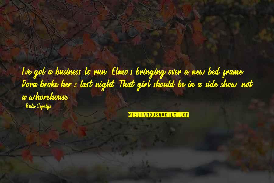 Arrojarse Con Quotes By Ruta Sepetys: I've got a business to run. Elmo's bringing Arrojarse Con Quotes By Ruta Sepetys: I've got a business to run. Elmo's bringing