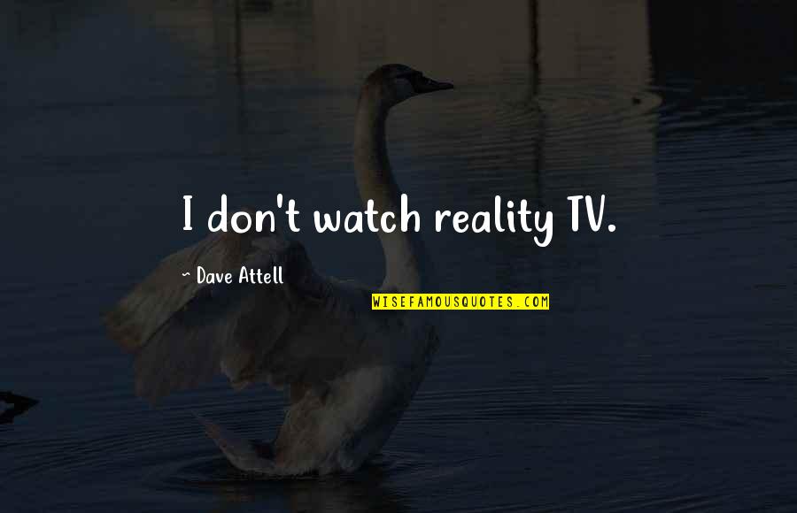 Arrojo Studio Quotes By Dave Attell: I don't watch reality TV. Arrojo Studio Quotes By Dave Attell: I don't watch reality TV.