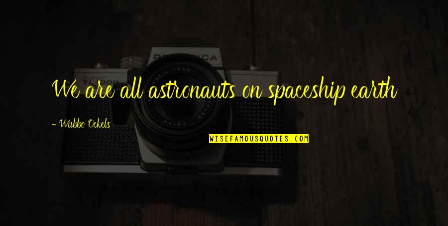 Arrollado Quotes By Wubbo Ockels: We are all astronauts on spaceship earth