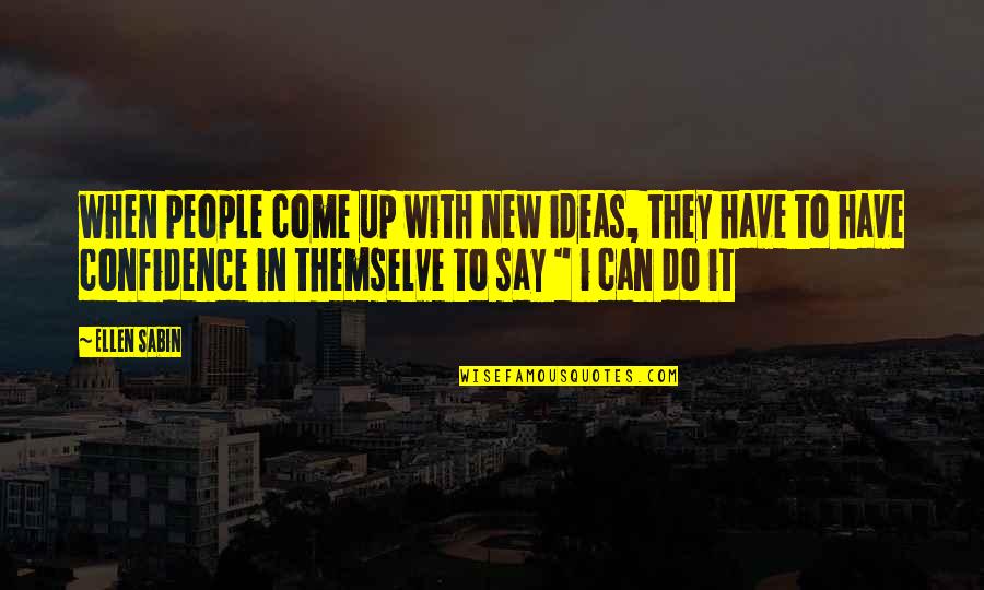 Arron Quotes By Ellen Sabin: when people come up with new ideas, they