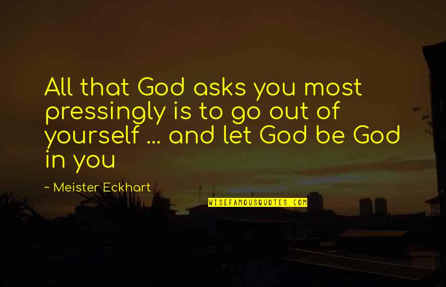Arrondissements Pronounce Quotes By Meister Eckhart: All that God asks you most pressingly is Arrondissements Pronounce Quotes By Meister Eckhart: All that God asks you most pressingly is