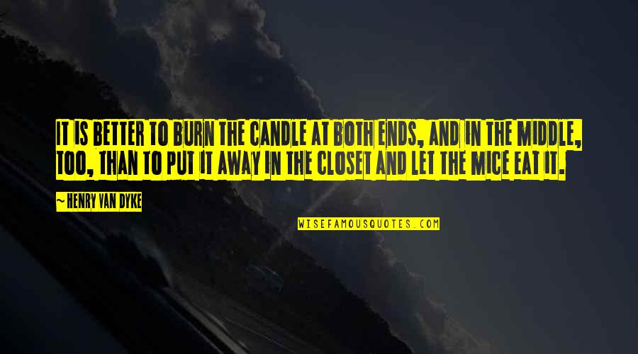Arrope O Quotes By Henry Van Dyke: It is better to burn the candle at Arrope O Quotes By Henry Van Dyke: It is better to burn the candle at