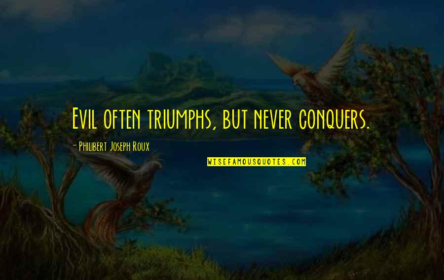 Arrope O Quotes By Philibert Joseph Roux: Evil often triumphs, but never conquers. Arrope O Quotes By Philibert Joseph Roux: Evil often triumphs, but never conquers.