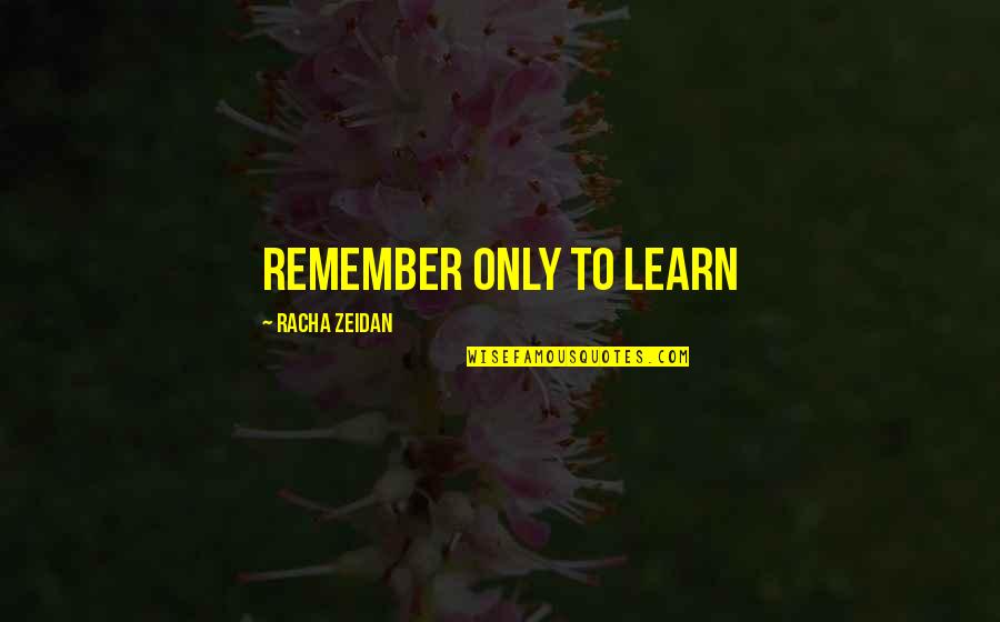 Arrose Chartres Quotes By Racha Zeidan: Remember only to learn