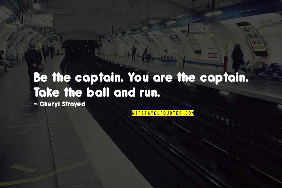 Arrosoir Auderghem Quotes By Cheryl Strayed: Be the captain. You are the captain. Take