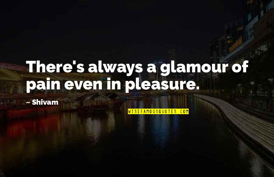 Arround Quotes By Shivam: There's always a glamour of pain even in