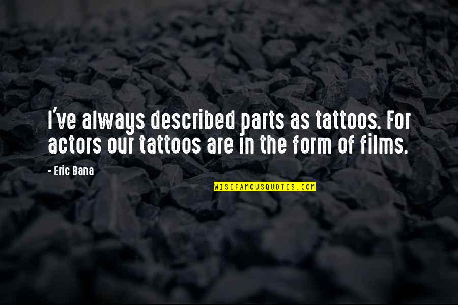 Arrow 3x15 Quotes By Eric Bana: I've always described parts as tattoos. For actors