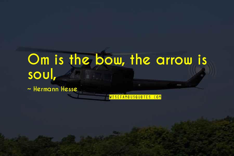Arrow And Bow Quotes By Hermann Hesse: Om is the bow, the arrow is soul,