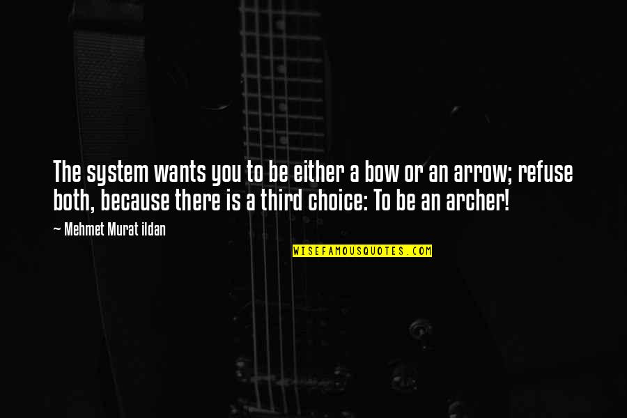 Arrow And Bow Quotes By Mehmet Murat Ildan: The system wants you to be either a