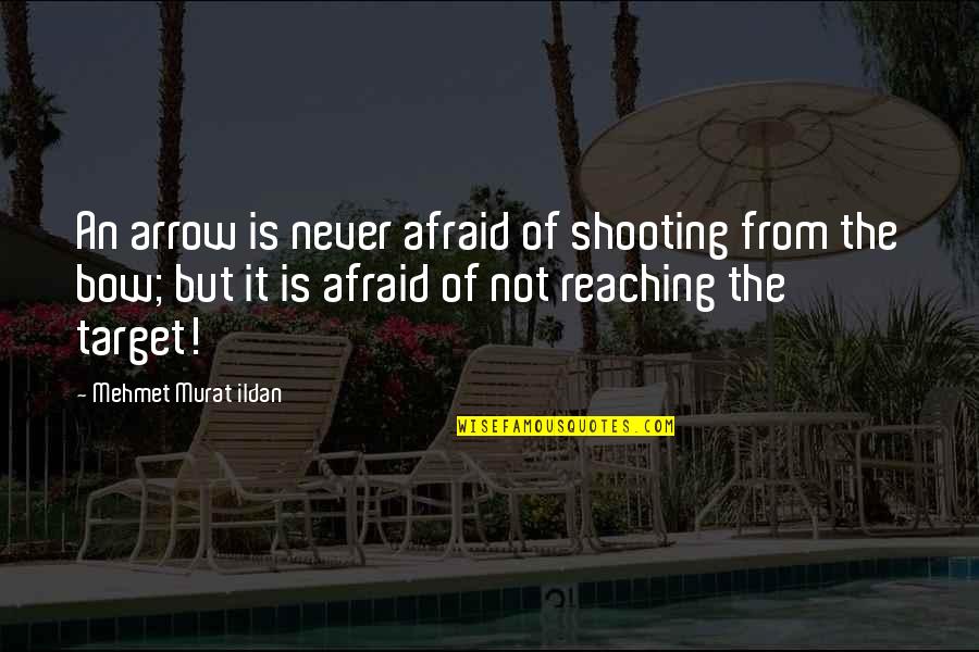 Arrow And Bow Quotes By Mehmet Murat Ildan: An arrow is never afraid of shooting from