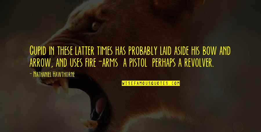 Arrow And Bow Quotes By Nathaniel Hawthorne: Cupid in these latter times has probably laid Arrow And Bow Quotes By Nathaniel Hawthorne: Cupid in these latter times has probably laid
