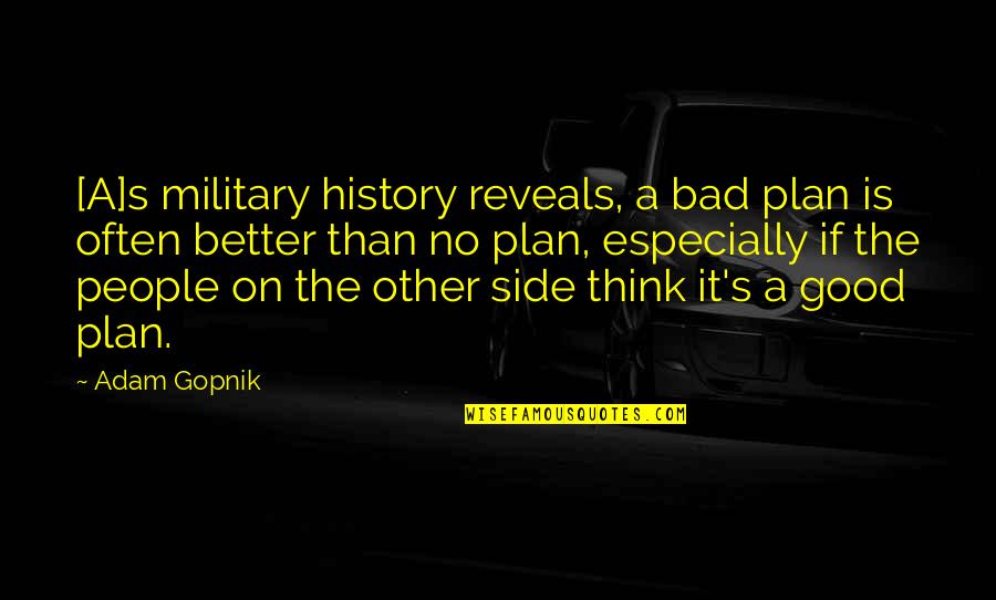 Arrow Craft Quotes By Adam Gopnik: [A]s military history reveals, a bad plan is