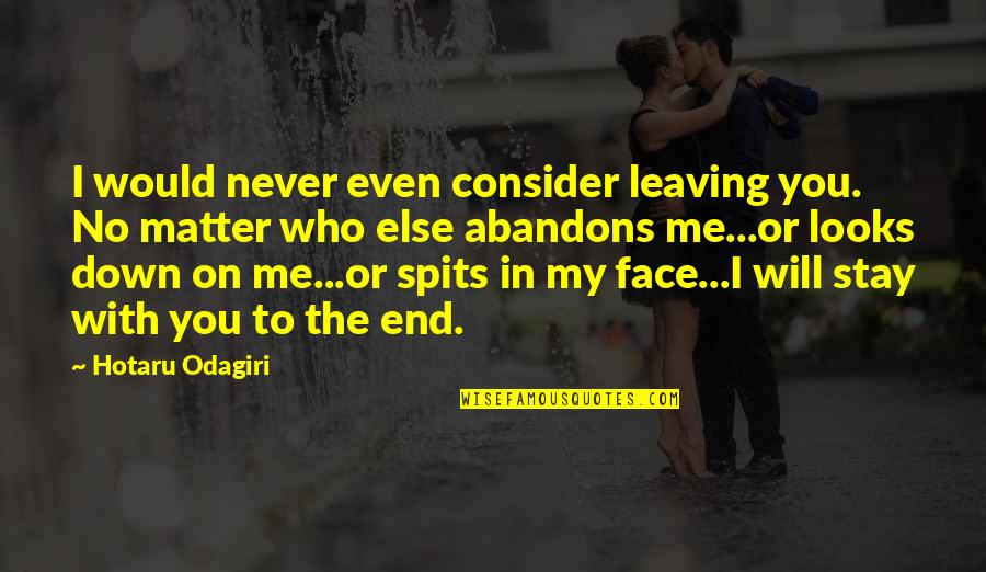 Arrow Craft Quotes By Hotaru Odagiri: I would never even consider leaving you. No Arrow Craft Quotes By Hotaru Odagiri: I would never even consider leaving you. No