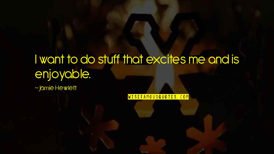 Arrow Craft Quotes By Jamie Hewlett: I want to do stuff that excites me Arrow Craft Quotes By Jamie Hewlett: I want to do stuff that excites me