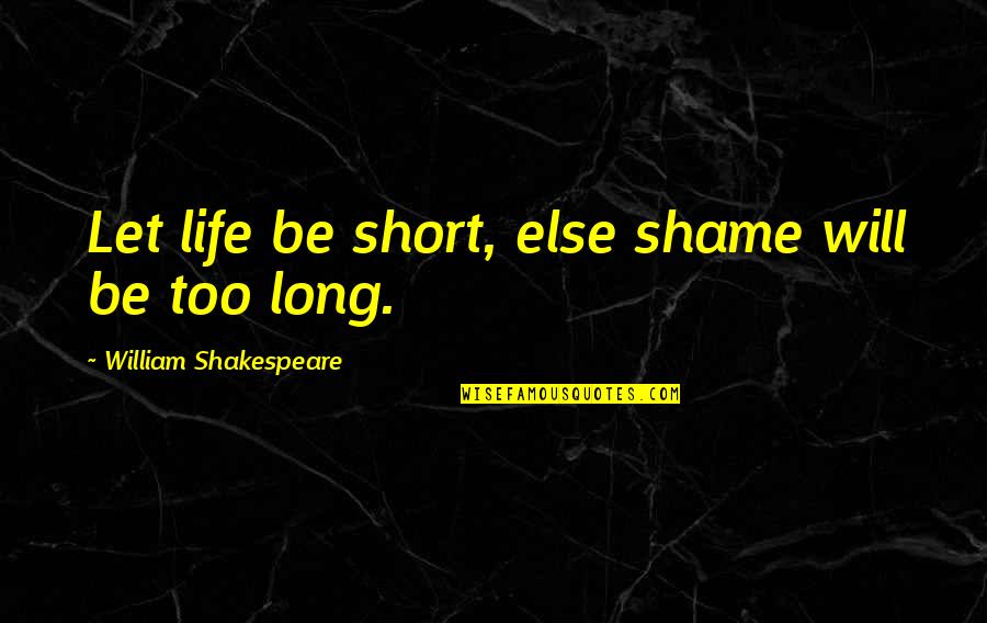 Arrow Craft Quotes By William Shakespeare: Let life be short, else shame will be Arrow Craft Quotes By William Shakespeare: Let life be short, else shame will be