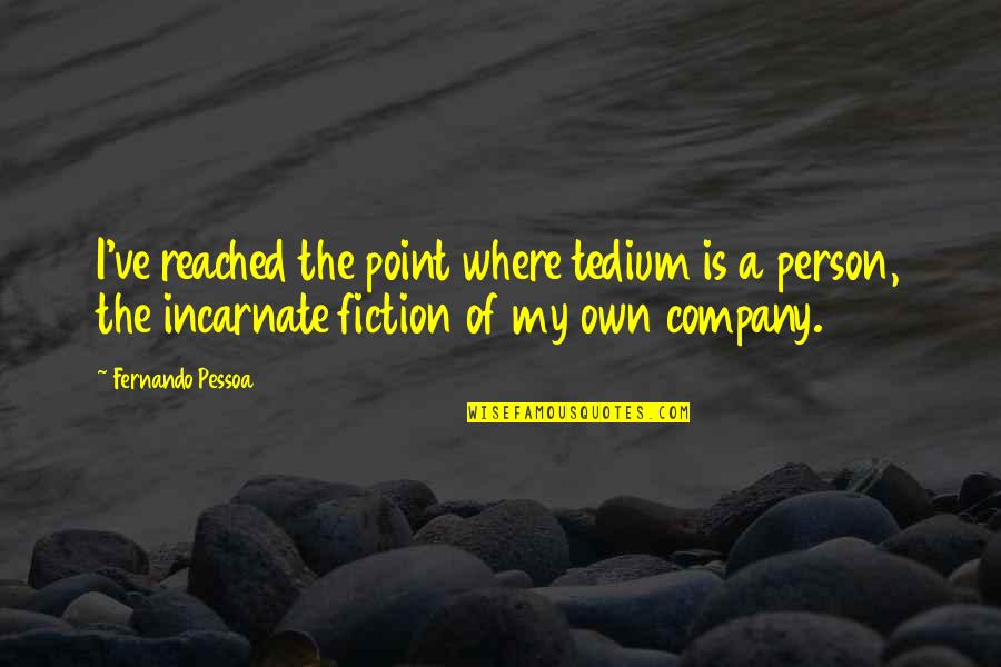 Arrow Series Love Quotes By Fernando Pessoa: I've reached the point where tedium is a
