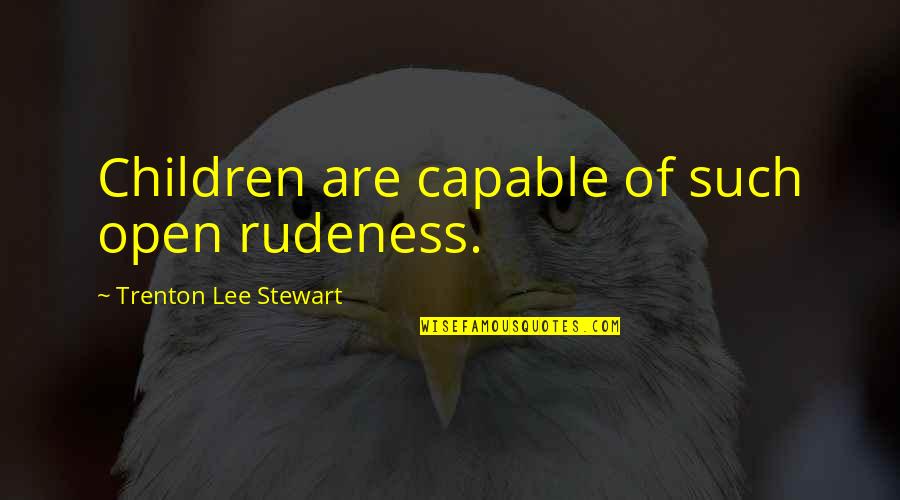 Arrow Stephen Amell Quotes By Trenton Lee Stewart: Children are capable of such open rudeness.