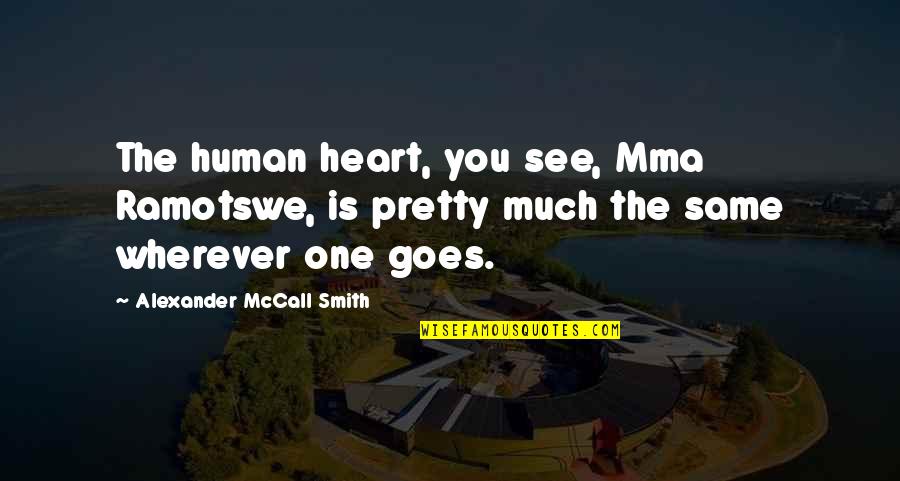 Arrowed Woman Quotes By Alexander McCall Smith: The human heart, you see, Mma Ramotswe, is