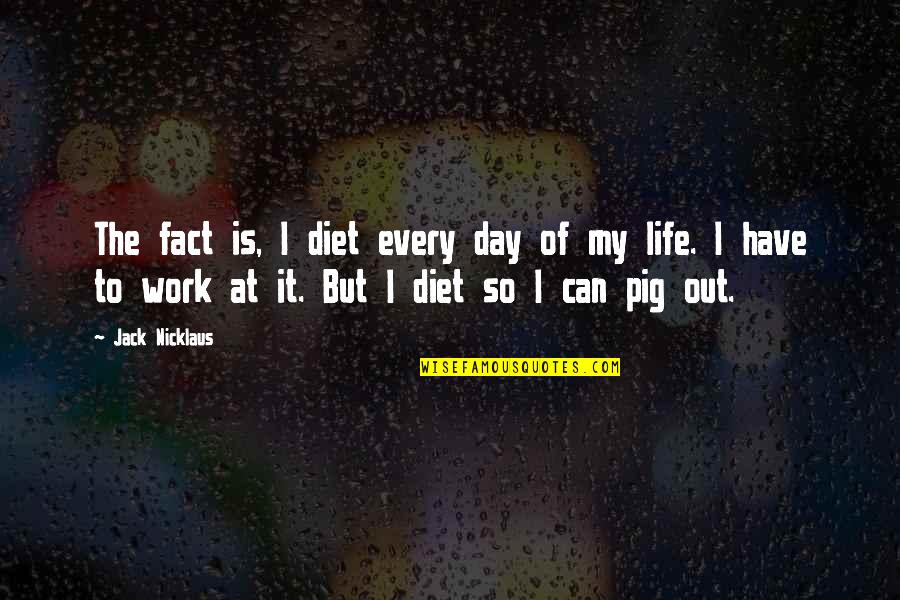 Arrowing Going Quotes By Jack Nicklaus: The fact is, I diet every day of