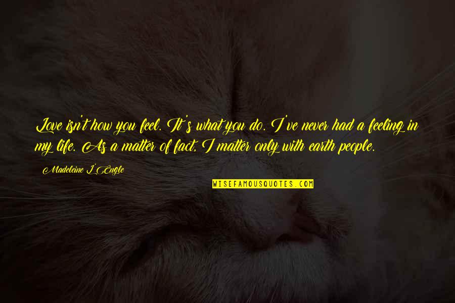 Arrowing Going Quotes By Madeleine L'Engle: Love isn't how you feel. It's what you