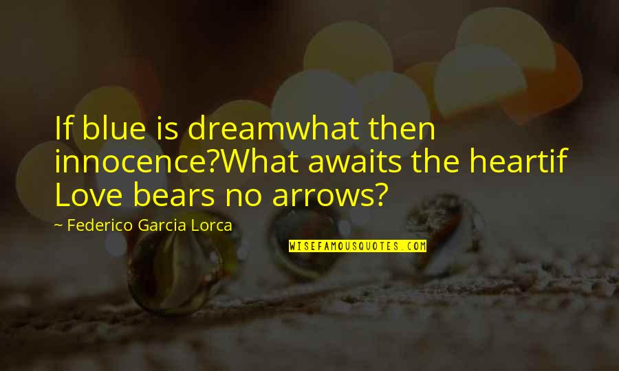 Arrows And Love Quotes By Federico Garcia Lorca: If blue is dreamwhat then innocence?What awaits the
