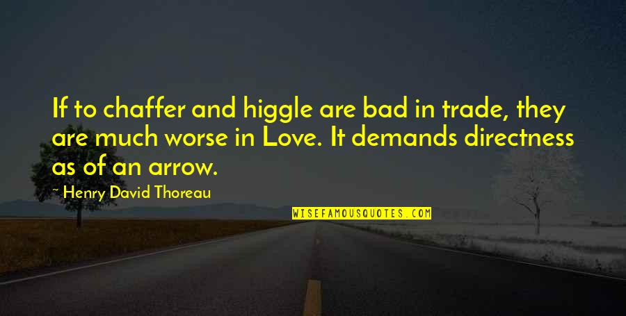Arrows And Love Quotes By Henry David Thoreau: If to chaffer and higgle are bad in