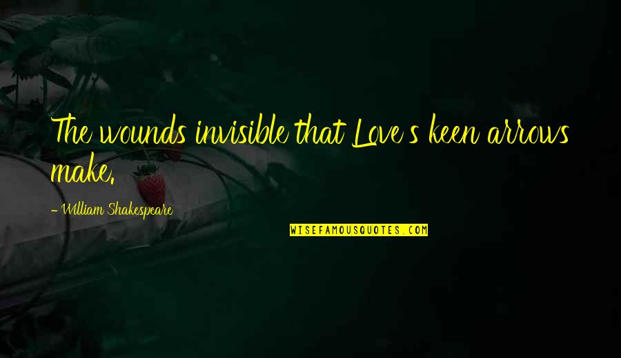 Arrows And Love Quotes By William Shakespeare: The wounds invisible that Love's keen arrows make.