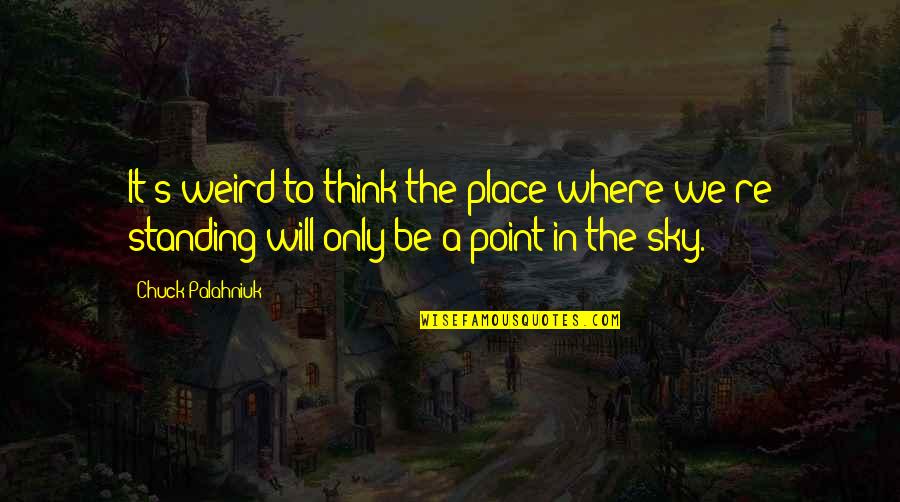 Arrows Arrows Minecraft Quotes By Chuck Palahniuk: It's weird to think the place where we're Arrows Arrows Minecraft Quotes By Chuck Palahniuk: It's weird to think the place where we're