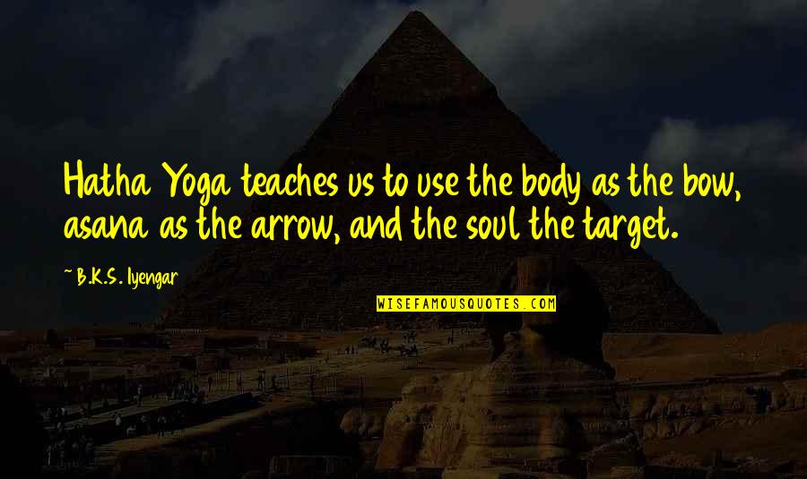 Arrows Arrows Quotes By B.K.S. Iyengar: Hatha Yoga teaches us to use the body