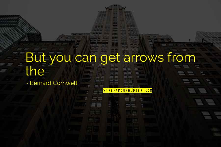 Arrows Arrows Quotes By Bernard Cornwell: But you can get arrows from the