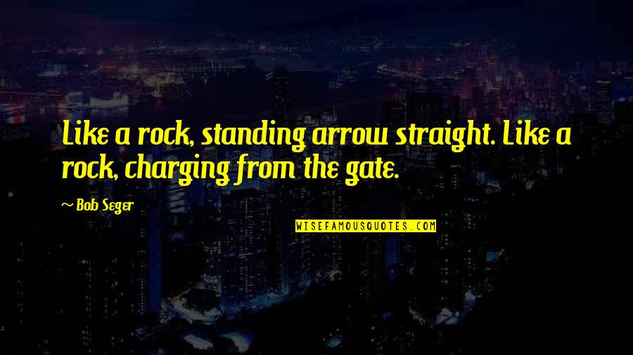 Arrows Arrows Quotes By Bob Seger: Like a rock, standing arrow straight. Like a