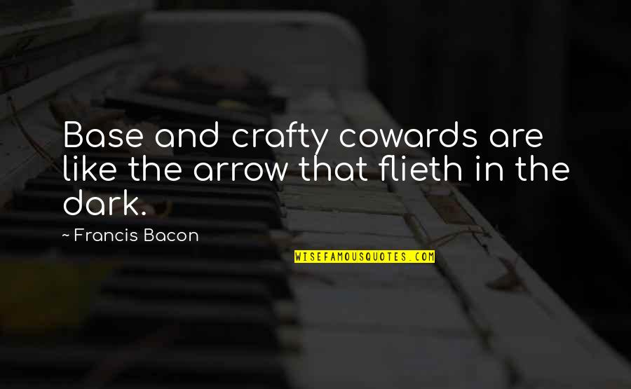 Arrows Arrows Quotes By Francis Bacon: Base and crafty cowards are like the arrow