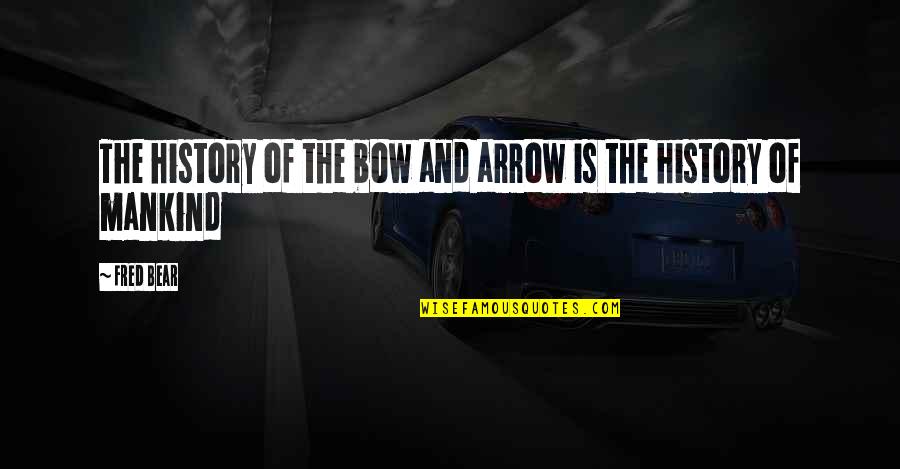 Arrows Arrows Quotes By Fred Bear: The history of the bow and arrow is