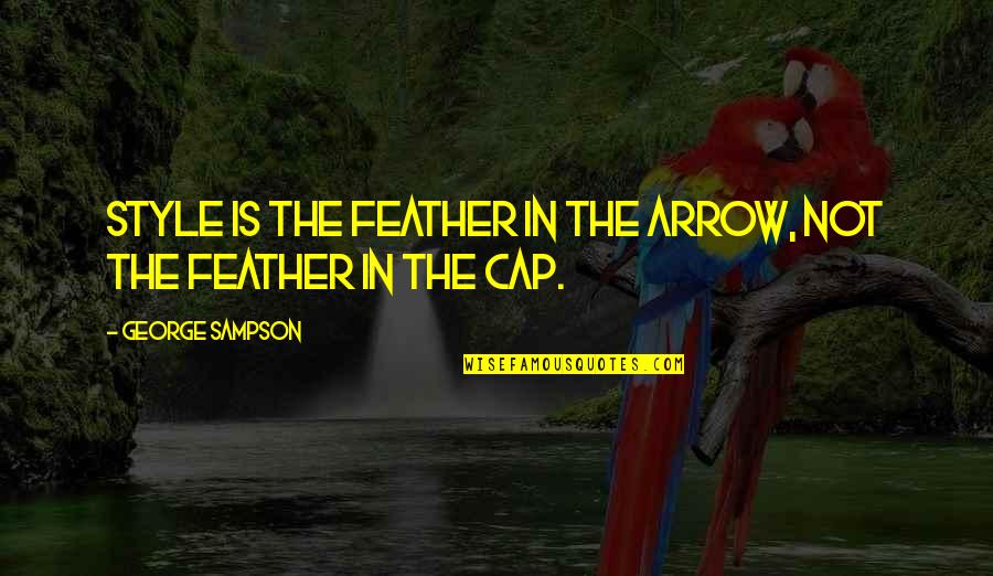 Arrows Arrows Quotes By George Sampson: Style is the feather in the arrow, not