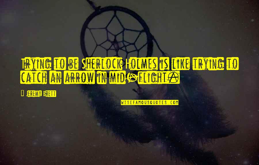 Arrows Arrows Quotes By Jeremy Brett: Trying to be Sherlock Holmes is like trying