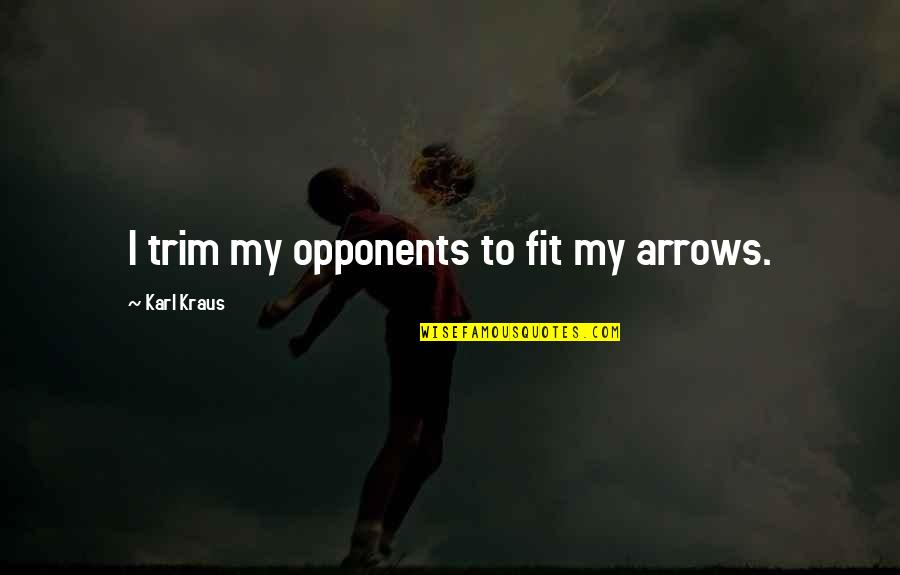 Arrows Arrows Quotes By Karl Kraus: I trim my opponents to fit my arrows.