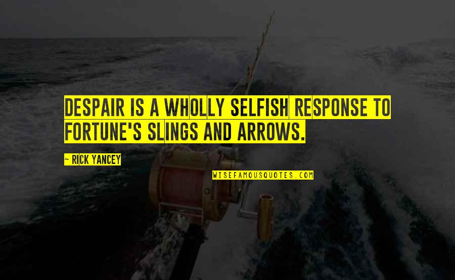 Arrows Arrows Quotes By Rick Yancey: Despair is a wholly selfish response to fortune's
