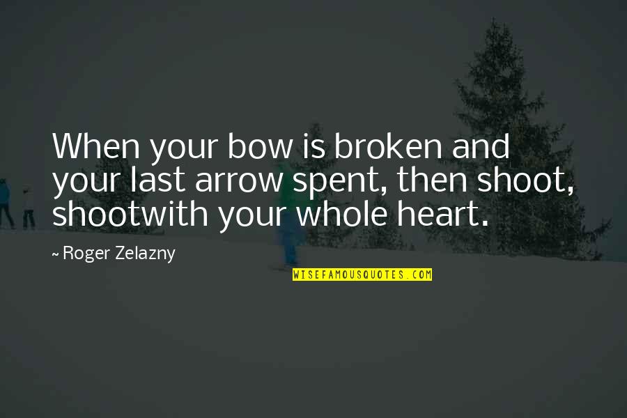 Arrows Arrows Quotes By Roger Zelazny: When your bow is broken and your last