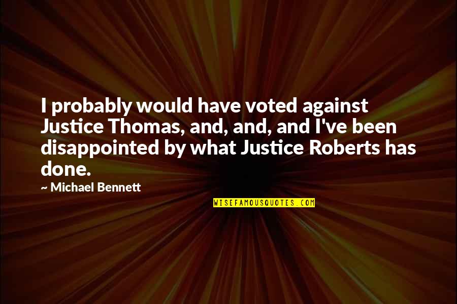 Arroyabe Bonito Quotes By Michael Bennett: I probably would have voted against Justice Thomas, Arroyabe Bonito Quotes By Michael Bennett: I probably would have voted against Justice Thomas,
