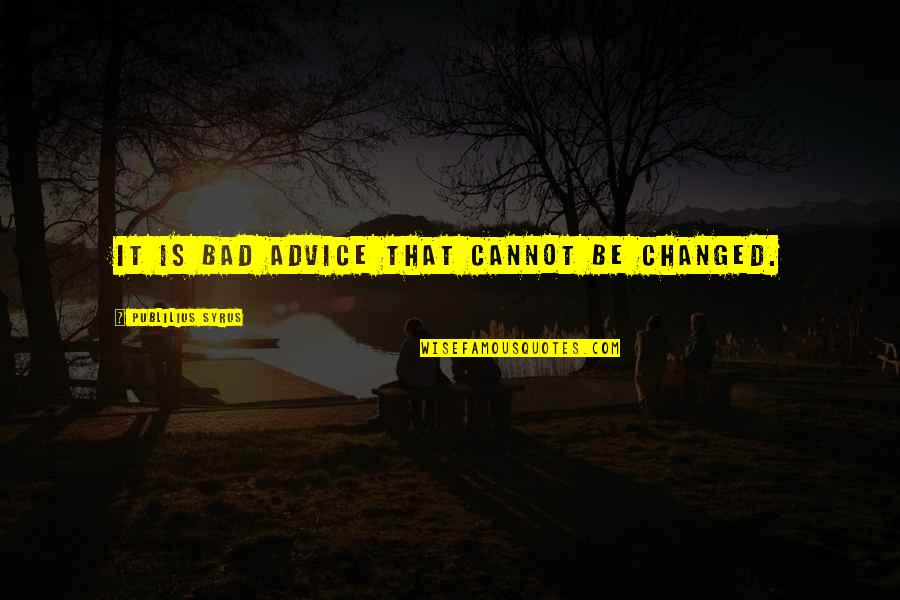 Arroyabe Tuna Quotes By Publilius Syrus: It is bad advice that cannot be changed. Arroyabe Tuna Quotes By Publilius Syrus: It is bad advice that cannot be changed.