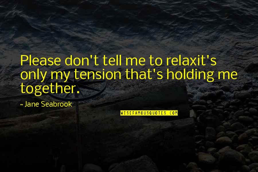 Arroyas Quotes By Jane Seabrook: Please don't tell me to relaxit's only my