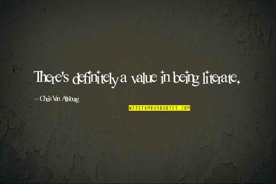 Arroyave Esq Quotes By Chris Van Allsburg: There's definitely a value in being literate. Arroyave Esq Quotes By Chris Van Allsburg: There's definitely a value in being literate.