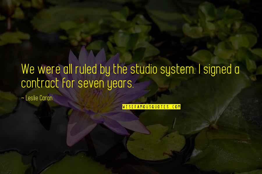 Arroyave Esq Quotes By Leslie Caron: We were all ruled by the studio system.