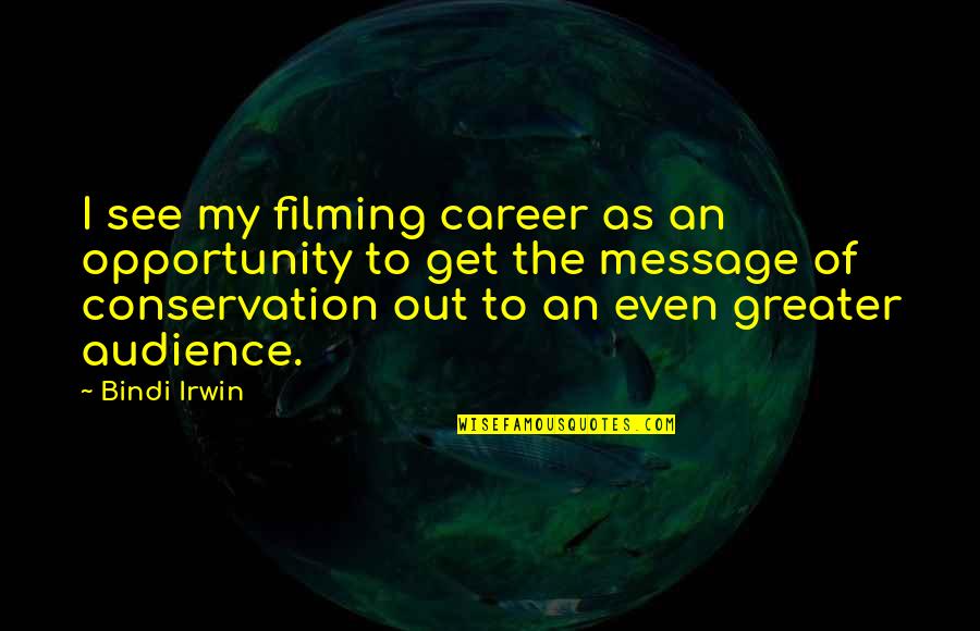 Arroyave Quotes By Bindi Irwin: I see my filming career as an opportunity Arroyave Quotes By Bindi Irwin: I see my filming career as an opportunity