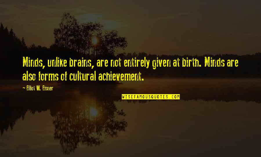 Arroyave Quotes By Elliot W. Eisner: Minds, unlike brains, are not entirely given at Arroyave Quotes By Elliot W. Eisner: Minds, unlike brains, are not entirely given at