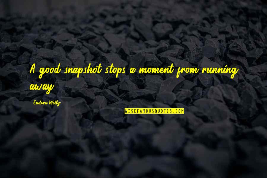 Arroyave Quotes By Eudora Welty: A good snapshot stops a moment from running Arroyave Quotes By Eudora Welty: A good snapshot stops a moment from running