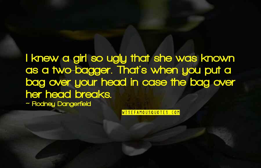 Arroyave Quotes By Rodney Dangerfield: I knew a girl so ugly that she Arroyave Quotes By Rodney Dangerfield: I knew a girl so ugly that she