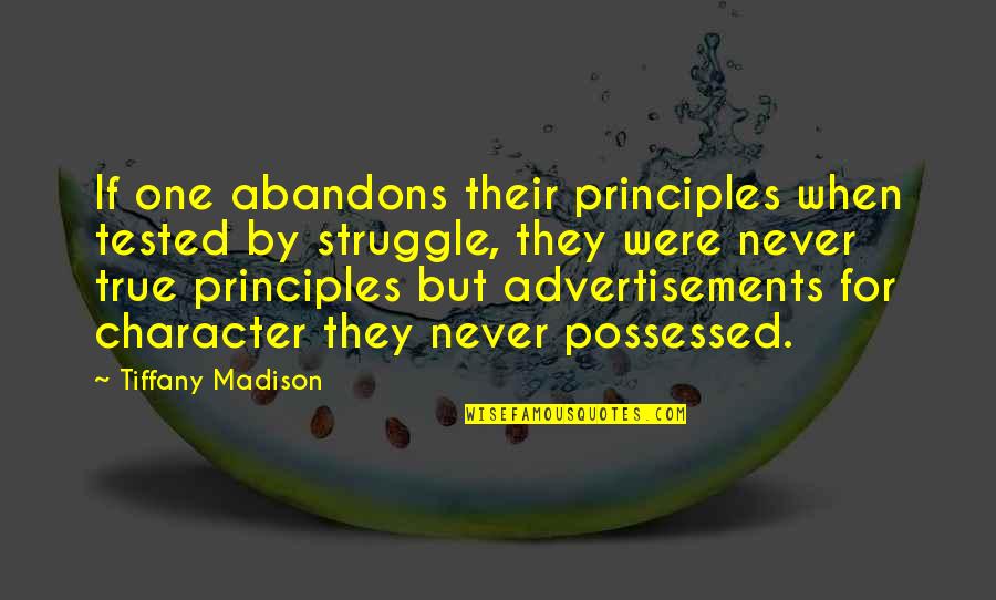 Arroyave Quotes By Tiffany Madison: If one abandons their principles when tested by Arroyave Quotes By Tiffany Madison: If one abandons their principles when tested by